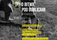 Przejdź do - (P) O BITWIE POD GORLICAMI — WYDARZENIE KONTEKSTY PAMIĘĆ — dyskusja panelowa i spotkanie autorskie